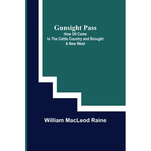 Gunsight Pass: How Oil Came to the Cattle Country and Brought a New West
