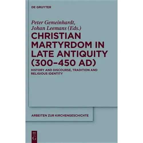 Christian Martyrdom in Late Antiquity (300-450 Ad): History and Discourse, Tradition and Religious Identity