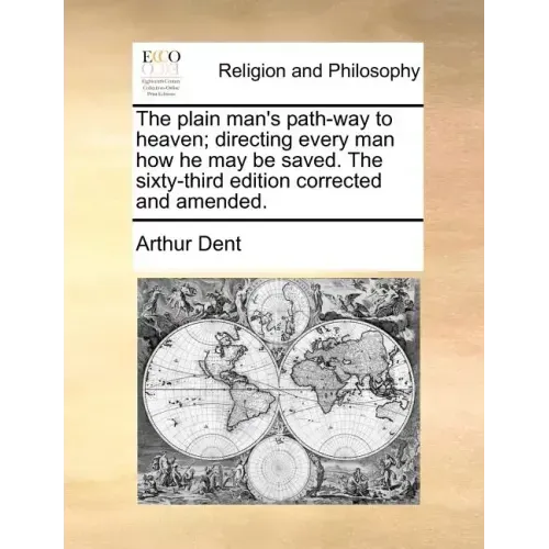 The Plain Man's Path-Way to Heaven; Directing Every Man How He May Be Saved. the Sixty-Third Edition Corrected and Amended.