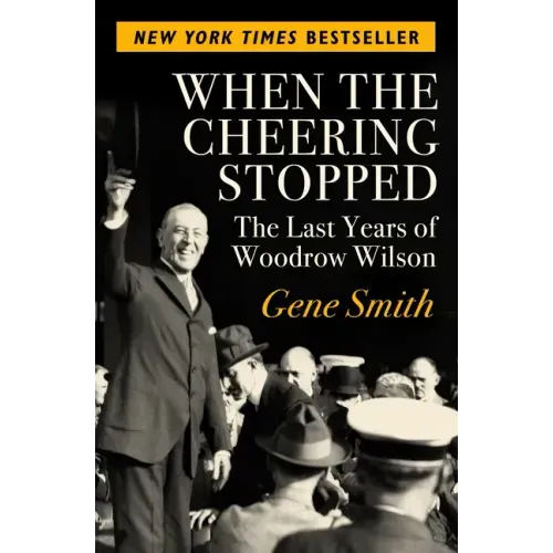 When the Cheering Stopped: The Last Years of Woodrow Wilson