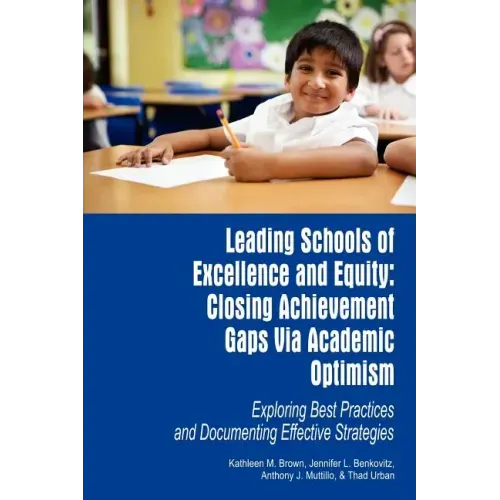Leading Schools of Excellence and Equity: Closing Achievement Gaps Via Academic Optimism Exploring Best Practices and Documenting Effective Strategies
