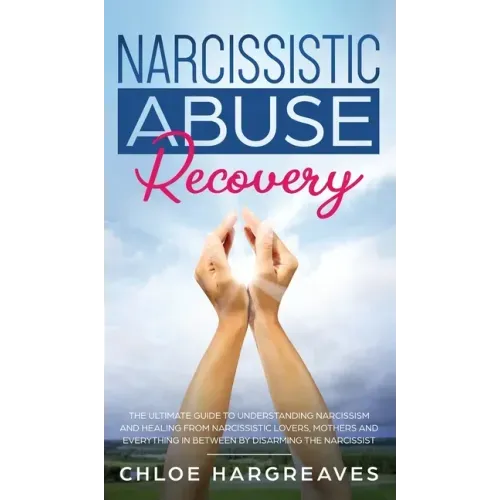 Narcissistic Abuse Recovery The Ultimate Guide to understanding Narcissism and Healing From Narcissistic Lovers, Mothers and everything in between by