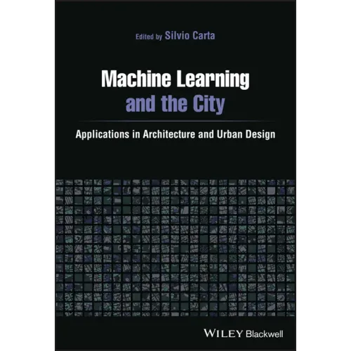 Machine Learning and the City: Applications in Architecture and Urban Design