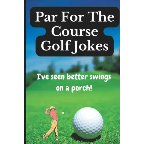 Par For The Course Golf Jokes: Funny Puns and Random Witty One Liners, (Golf Gifts)