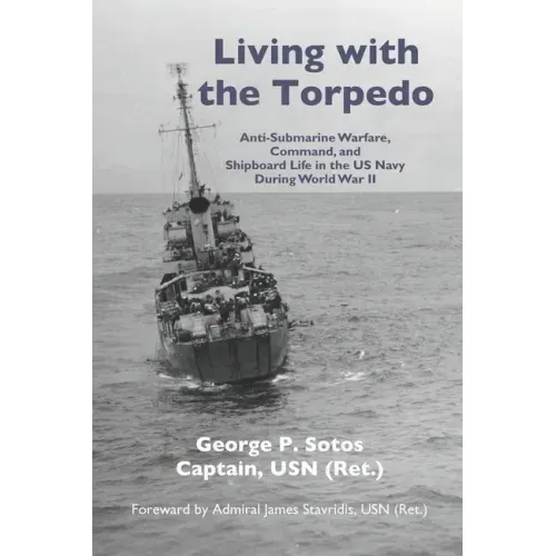Living with the Torpedo: Anti-Submarine Warfare, Command, and Shipboard Life in the US Navy During World War II