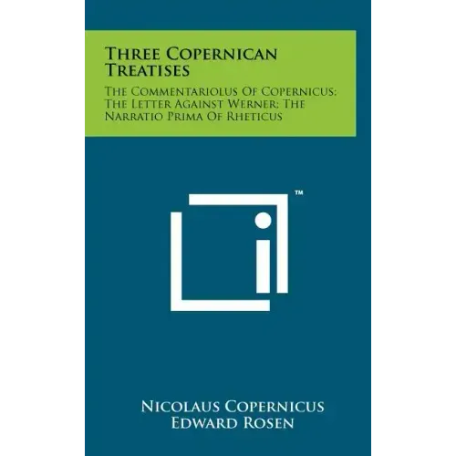Three Copernican Treatises: The Commentariolus of Copernicus; The Letter Against Werner; The Narratio Prima of Rheticus