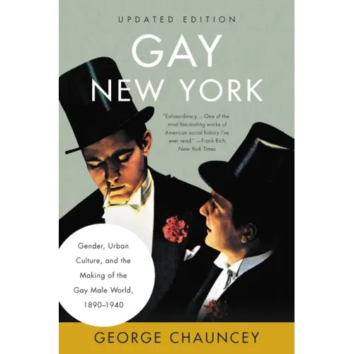Gay New York: Gender, Urban Culture, and the Making of the Gay Male World, 1890-1940