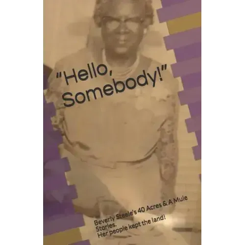 Hello, Somebody!: Beverly Steele's 40 Acres & A Mule Stories. Her people kept the land!