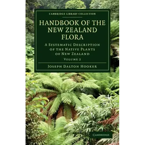 Handbook of the New Zealand Flora: A Systematic Description of the Native Plants of New Zealand and the Chatham, Kermadec's, Lord Auckland's, Campbell