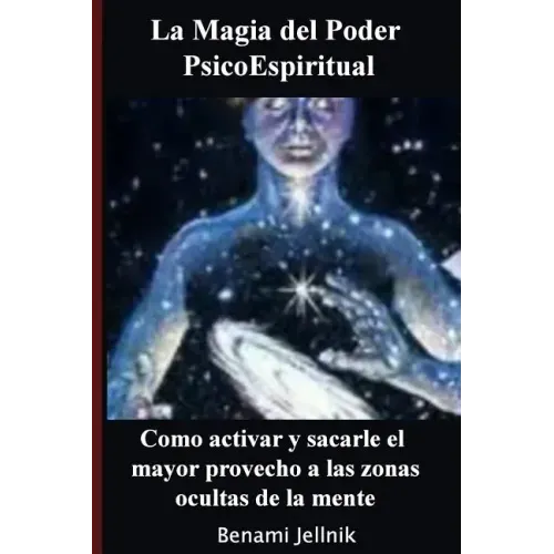 La Magia del Poder PsicoEspiritual: Como activar y sacarle el mayor provecho a las zonas ocultas de la mente humana