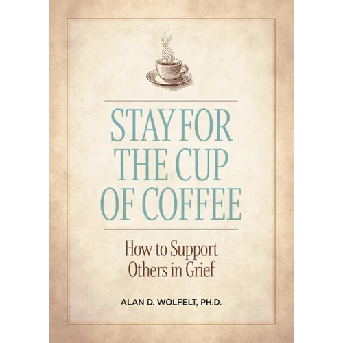 Stay for the Cup of Coffee: How to Support Others in Grief