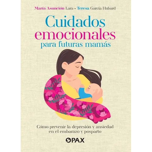 Cuidados Emocionales Para Futuras Mamás / Emotional Care for Moms-To-Be: Cómo Prevenir La Depresión Y La Ansiedad En El Embarazo Y Posparto / How to P