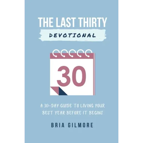 The Last Thirty Devotional: A 30-day Guide to Living your Best Year Before it Begins