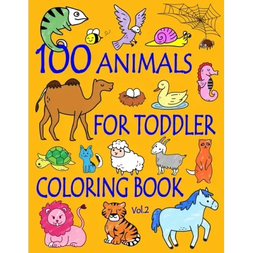100 Animals for Toddler Coloring Book: Easy and Fun Educational Coloring Pages of Animals for Little Kids Age 2-4, 4-8, Boys, Girls, Preschool and Kin