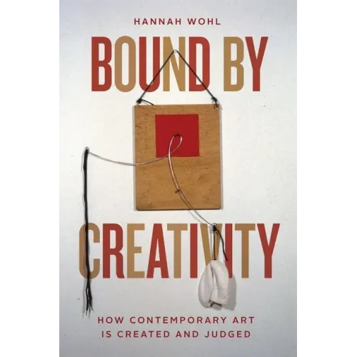 Bound by Creativity: How Contemporary Art Is Created and Judged