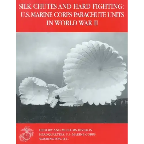 Silk Chutes and Hard Fighting: U.S. Marine Corps Parachute Units in World War II