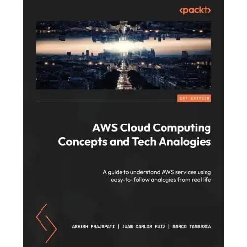 AWS Cloud Computing Concepts and Tech Analogies: A guide to understand AWS services using easy-to-follow analogies from real life