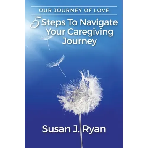 Our Journey of Love: 5 Steps to Navigate Your Care Giving Journey