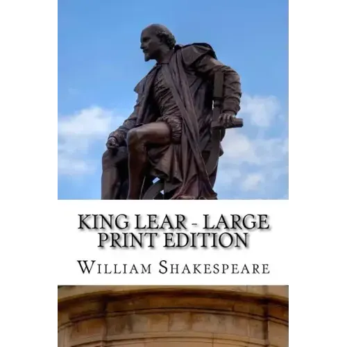 King Lear - Large Print Edition: The Tragedy of King Lear: A Play