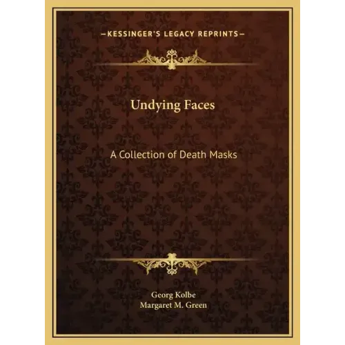 Undying Faces: A Collection of Death Masks