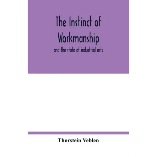 The instinct of workmanship: and the state of industrial arts