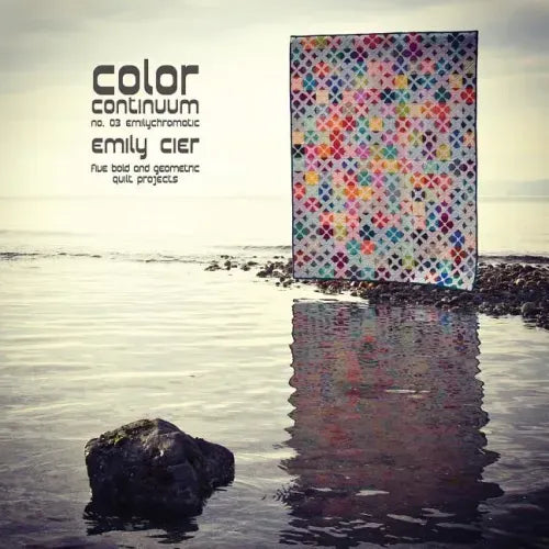 Color Continuum - Emilychromatic: Five Bold and Geometric Quilt Projects