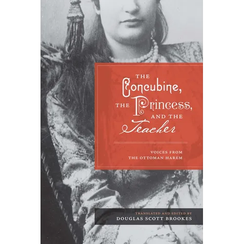 The Concubine, the Princess, and the Teacher: Voices from the Ottoman Harem