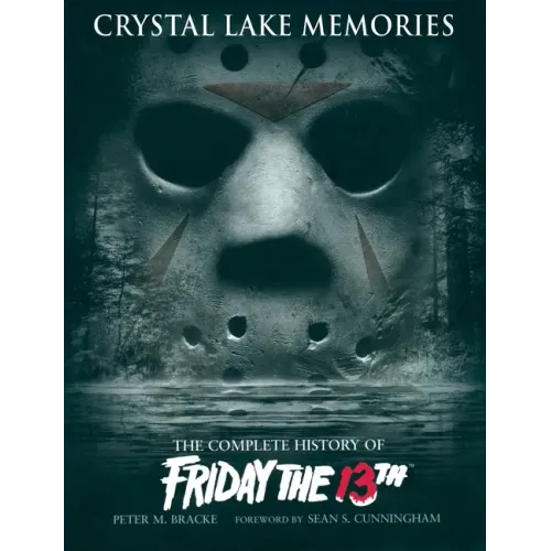Crystal Lake Memories: The Complete History of Friday the 13th