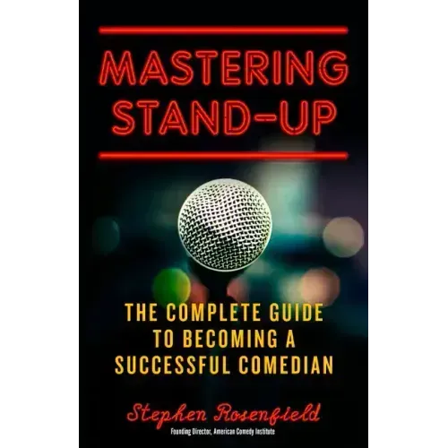 Mastering Stand-Up: The Complete Guide to Becoming a Successful Comedian