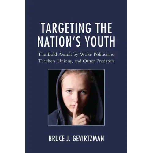 Targeting the Nation's Youth: The Bold Assault by Woke Politicians, Teachers Unions, and Other Predators