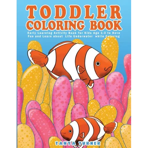 Toddler Coloring Book: Early Learning Activity Book for Kids Age 1-3 to Have Fun and Learn about Life Underwater while Coloring