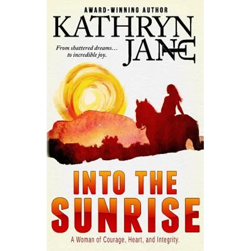 Into the Sunrise: A Woman of Heart, Courage, and Integrity