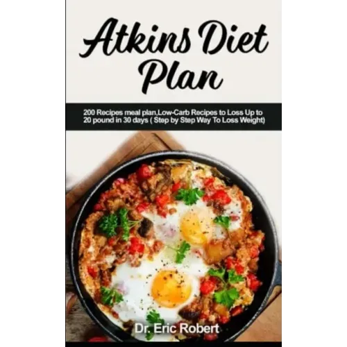 Atkins Diet Plan: 200 Recipes meal plan, Low-Carb Recipes to Loss Up to 20 pound in 30 days ( Step by Step Way to Loss Weight)