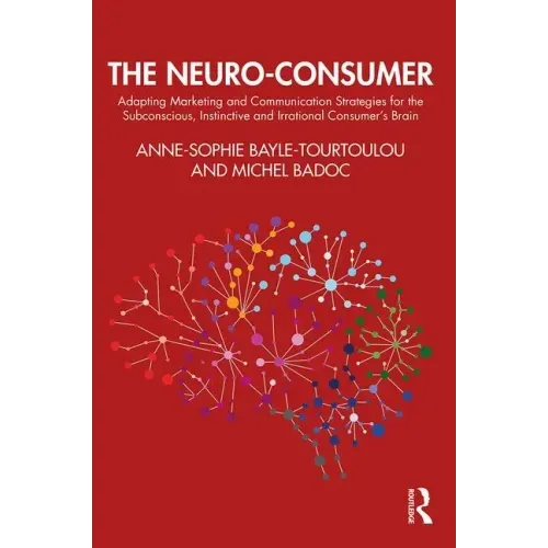 The Neuro-Consumer: Adapting Marketing and Communication Strategies for the Subconscious, Instinctive and Irrational Consumer's Brain