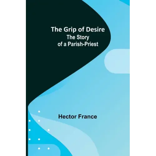 The Grip of Desire: The Story of a Parish-Priest