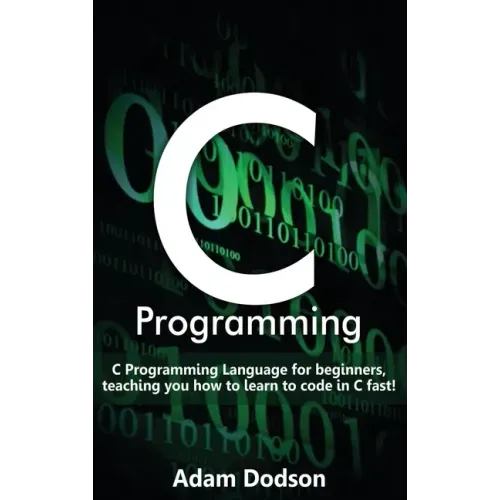 C Programming: C Programming Language for beginners, teaching you how to learn to code in C fast!