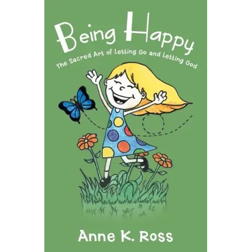 Being Happy: The Sacred Art of Letting Go and Letting God