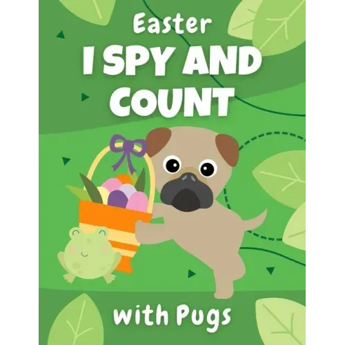 Easter I Spy And Count With Pugs: Educational book for kids ages 2-5 - creative gift and a fun challenge for preschoolers!