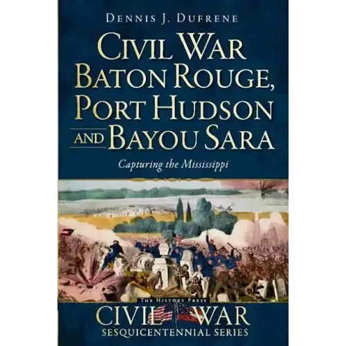 Civil War Baton Rouge, Port Hudson and Bayou Sara:: Capturing the Mississippi