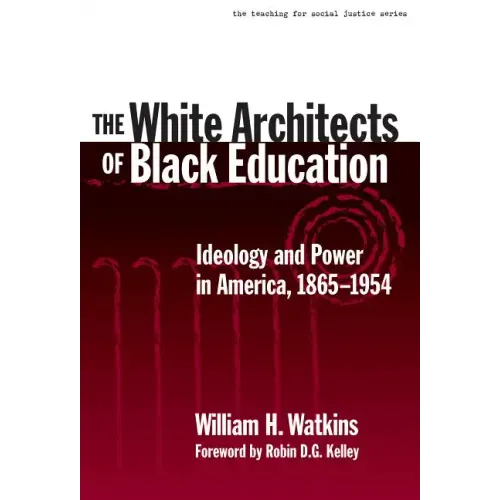 The White Architects of Black Education: Ideology and Power in America, 1865-1954