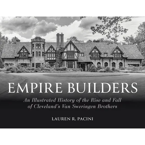 Empire Builders: An Illustrated History of the Rise and Fall of Cleveland's Van Sweringen Brothers
