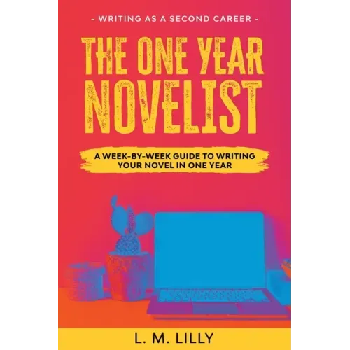 The One-Year Novelist: A Week-By-Week Guide To Writing Your Novel In One Year
