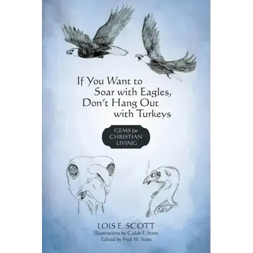 If You Want to Soar with Eagles, Don't Hang Out with Turkeys: Gems for Christian Living
