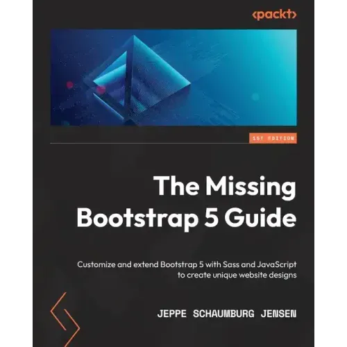 The Missing Bootstrap 5 Guide: Customize and extend Bootstrap 5 with Sass and JavaScript to create unique website designs