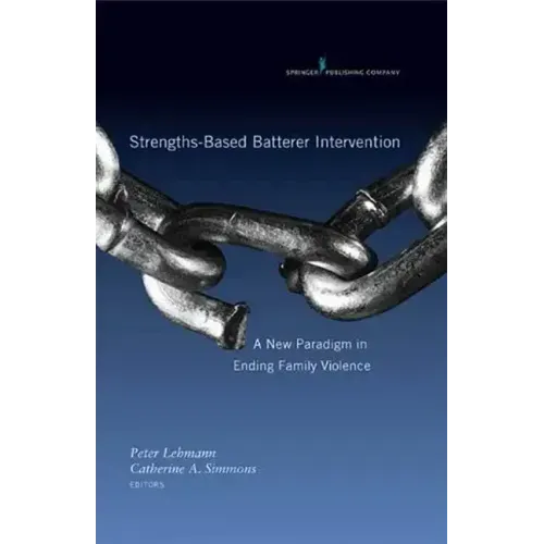 Strengths-Based Batterer Intervention: A New Paradigm in Ending Family Violence