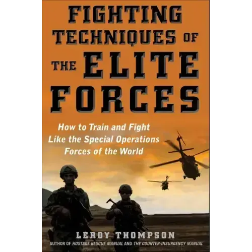 Fighting Techniques of the Elite Forces: How to Train and Fight Like the Special Operations Forces of the World