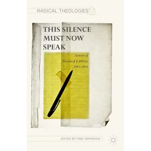 This Silence Must Now Speak: Letters of Thomas J. J. Altizer, 1995-2015