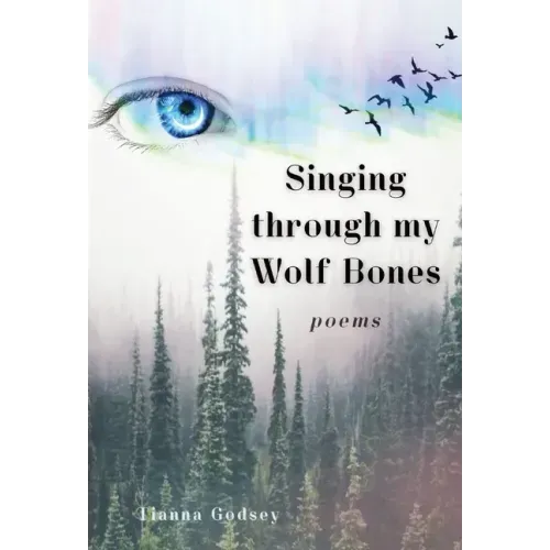 Singing through my Wolf Bones: Poems of Reclamation & Healing