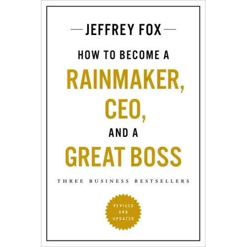 How to Become a Rainmaker, Ceo, and a Great Boss: Three Business Bestsellers