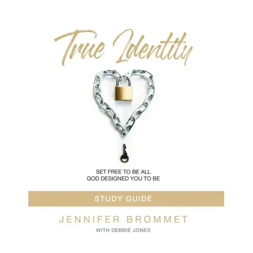 True Identity Study Guide: Set Free to Be All God Designed You to Be